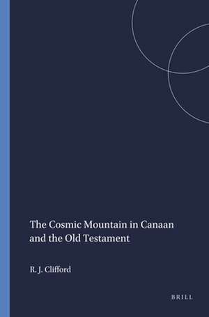 The Cosmic Mountain in Canaan and the Old Testament de Richard J. Clifford