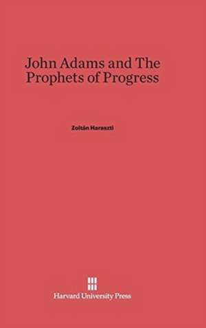 John Adams & The Prophets of Progress de Zoltán Haraszti