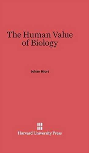 The Human Value of Biology de Johan Hjort