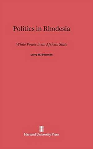 Politics in Rhodesia de Larry W. Bowman