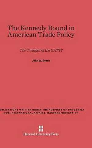 The Kennedy Round in American Trade Policy de John W. Evans