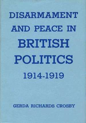 Disarmament & Peace in British Politics 1914–1919 de GR Crosby