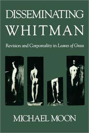 Disseminating Whitman – Revision & Corporal Reality in Leaves of Grass (Paper) de Michael Moon