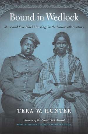 Bound in Wedlock – Slave and Free Black Marriage in the Nineteenth Century de Tera W. Hunter