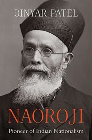 Naoroji – Pioneer of Indian Nationalism de Dinyar Patel