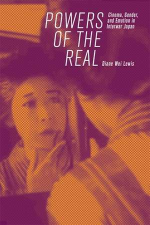 Powers of the Real – Cinema, Gender, and Emotion in Interwar Japan de Diane Wei Lewis