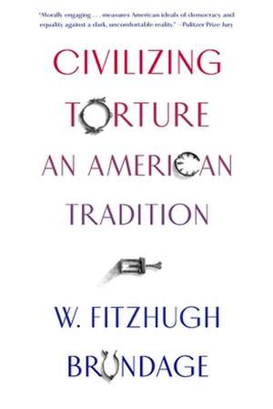 Civilizing Torture de W Fitzhugh Brundage