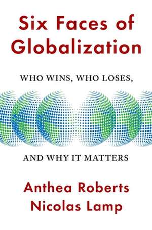 Six Faces of Globalization – Who Wins, Who Loses, and Why It Matters de Anthea Roberts