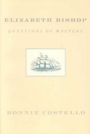 Elizabeth Bishop – Questions of Mastery (Paper) de Bonnie Costello