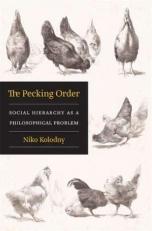 The Pecking Order – Social Hierarchy as a Philosophical Problem de Niko Kolodny