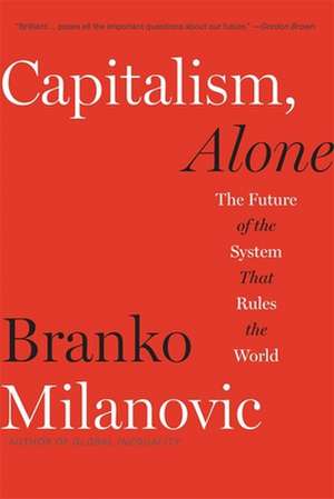 Capitalism, Alone – The Future of the System That Rules the World de Branko Milanovic