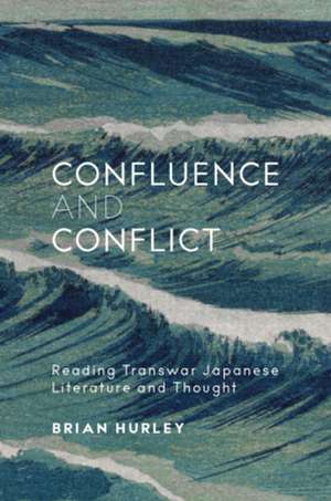 Confluence and Conflict – Reading Transwar Japanese Literature and Thought de Brian Hurley