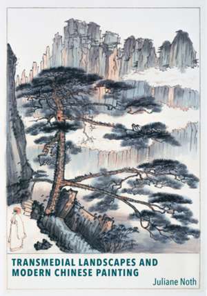 Transmedial Landscapes and Modern Chinese Painting de Juliane Noth