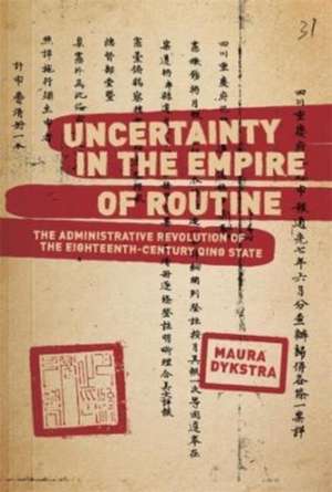 Uncertainty in the Empire of Routine – The Administrative Revolution of the Eighteenth–Century Qing State de Maura Dykstra