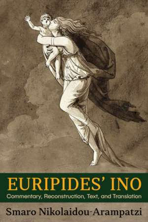 Euripides′ Ino – Commentary, Reconstruction, Text, and Translation de Smaro Nikolaidou–aram