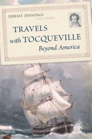 Travels with Tocqueville Beyond America de Jeremy Jennings