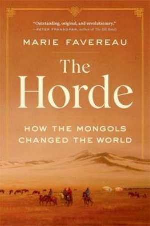 The Horde – How the Mongols Changed the World de Marie Favereau