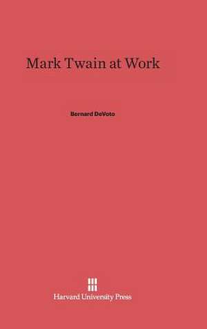 Mark Twain at Work de Bernard De Voto