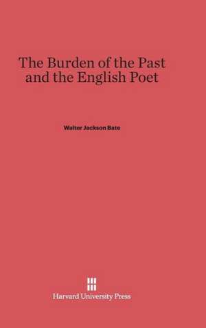 The Burden of the Past and the English Poet de Walter Jackson Bate