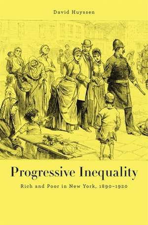 Progressive Inequality – Rich and Poor in New York, 1890–1920 de David Huyssen