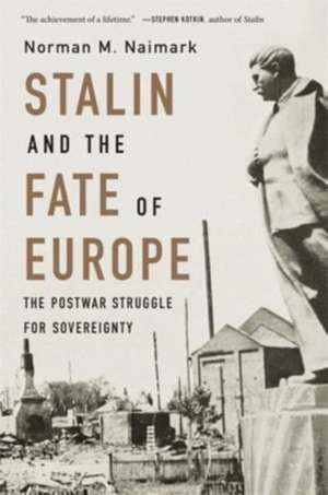 Stalin and the Fate of Europe – The Postwar Struggle for Sovereignty de Norman M. Naimark