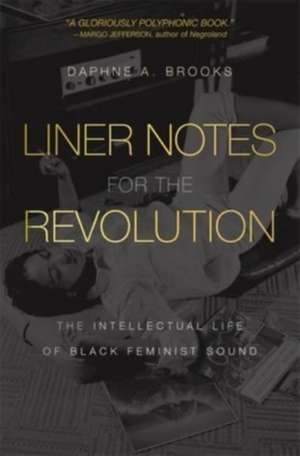 Liner Notes for the Revolution – The Intellectual Life of Black Feminist Sound de Daphne A. Brooks