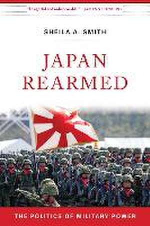 Japan Rearmed – The Politics of Military Power de Sheila A. Smith