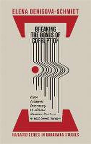 Breaking the Bonds of Corruption – From Academic Dishonesty to Informal Business Practices in Post–Soviet Ukraine de Elena Denisova–schmid