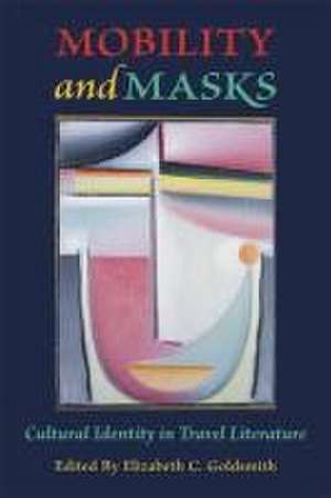 Mobility and Masks – Cultural Identity in Travel Literature de Elizabeth C. Goldsmith