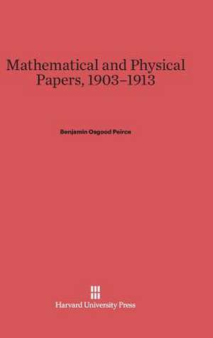 Mathematical and Physical Papers, 1903-1913 de Benjamin Osgood Peirce