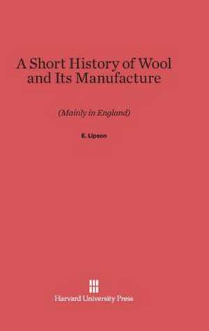 A Short History of Wool and Its Manufacture de E. Lipson