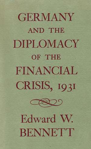 Germany & the Diplomacy of the Financial Crisis 1931 de E W Bennett