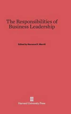 The Responsibilities of Business Leadership de Harwood F. Merrill