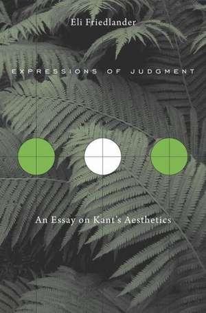 Expressions of Judgment – An Essay on Kant′s Aesthetics de Eli Friedlander