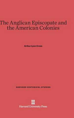 The Anglican Episcopate and the American Colonies de Arthur Lyon Cross