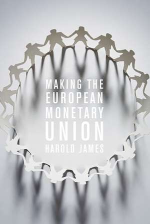 Making the European Monetary Union de Harold James