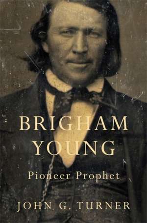 Brigham Young – Pioneer Prophet de John G. Turner