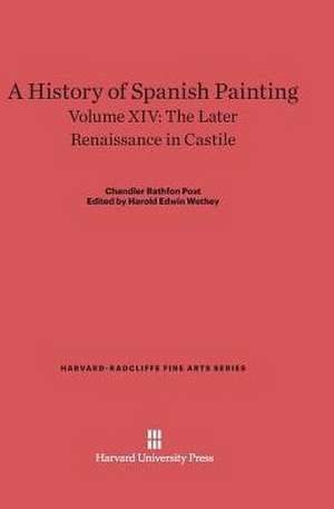 A History of Spanish Painting, Volume XIV, The Later Renaissance in Castile de Chandler Rathfon Post