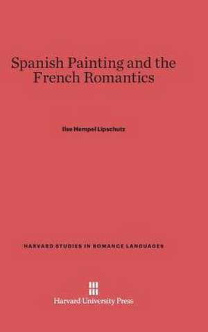 Spanish Painting and the French Romantics de Ilse Hempel Lipschutz