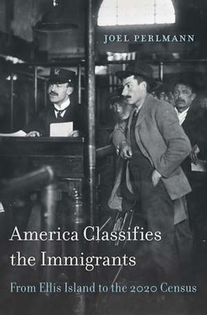 America Classifies the Immigrants – From Ellis Island to the 2020 Census de Joel Perlmann