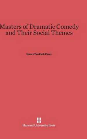 Masters of Dramatic Comedy and Their Social Themes de Henry Ten Eyck Perry