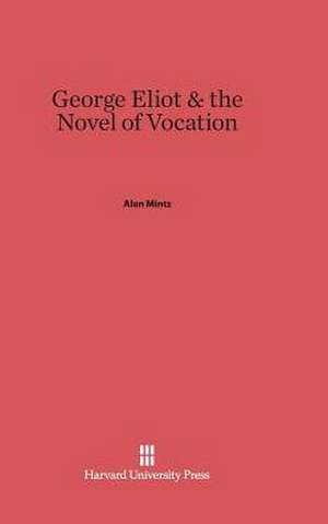 George Eliot & the Novel of Vocation de Alan Mintz