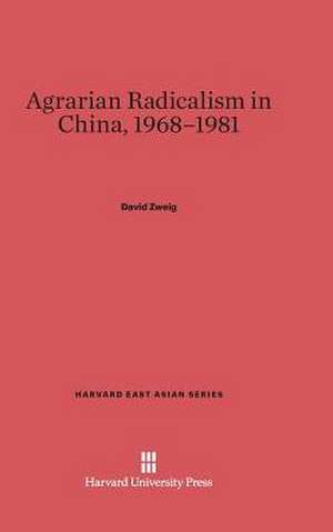 Agrarian Radicalism in China, 1968-1981 de David Zweig