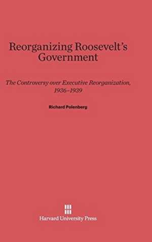 Reorganizing Roosevelt's Government de Richard Polenberg