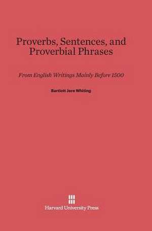 Proverbs, Sentences, and Proverbial Phrases de Bartlett Jere Whiting