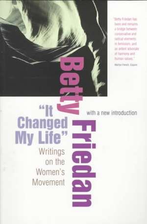 `It Changed My Life` – Writings on the Women`s Movement, With a New Introduction de Betty Friedan