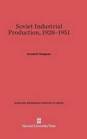 Soviet Industrial Production, 1928-1951 de Donald R. Hodgman