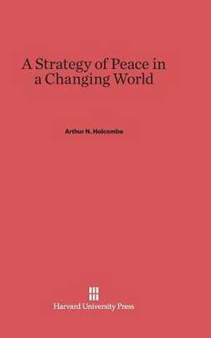 A Strategy of Peace in a Changing World de Arthur N. Holcombe