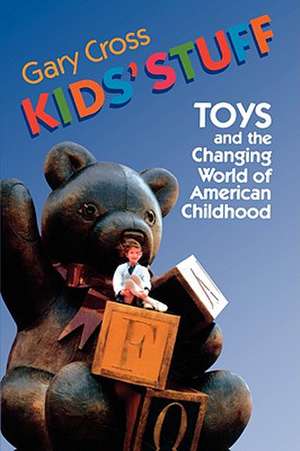 Kids′ Stuff – Toys & the Changing World of American Childhood (Paper) de Gary Cross