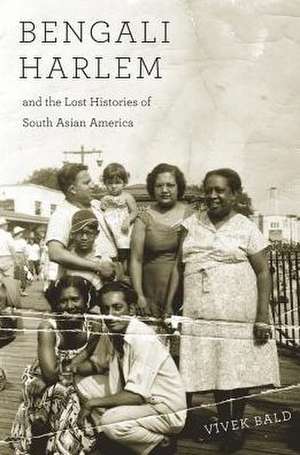 Bengali Harlem and the Lost Histories of South Asian America de Vivek Bald